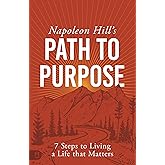 Napoleon Hill's Path to Purpose: 7 Steps to Living a Life that Matters (An Official Publication of the Napoleon Hill Foundation)