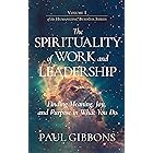 The Spirituality of Work & Leadership: Finding Meaning, Joy, and Purpose in What You Do (Humanizing Business Book 1)