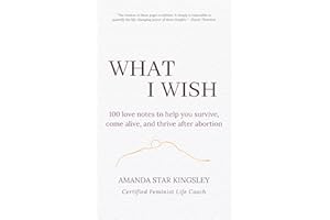 What I Wish: 100 love notes to help you survive, come alive, and thrive after abortion (Healing Post Abortion Love Notes)