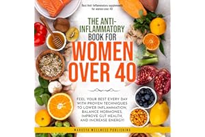 The Anti-Inflamatory Book for Women over 40: Feel Your Best Every Day with Proven Techniques to Lower Inflammation, Balance H