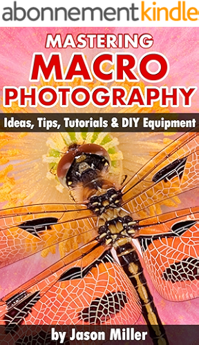 Download Mastering Macro Photography - Ideas, Tips, Tutorials & DIY Equipment (English Edition) PDF