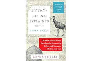 Everything Explained That Is Explainable: On the Creation of the Encyclopaedia Britannica's Celebrated Eleventh Edition, 1910-1911