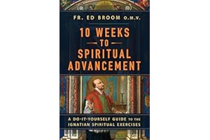 10 Weeks to Spiritual Advancement: A Do-It-Yourself Guide to the Ignatian Spiritual Exercises