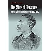 The Allure of Blackness among Mixed-Race Americans, 1862-1916 (Borderlands and Transcultural Studies)