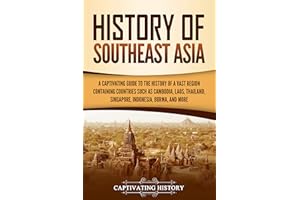 History of Southeast Asia: A Captivating Guide to the History of a Vast Region Containing Countries Such as Cambodia, Laos, T