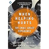 When Helping Hurts: The Small Group Experience: An Online Video-Based Study on Alleviating Poverty