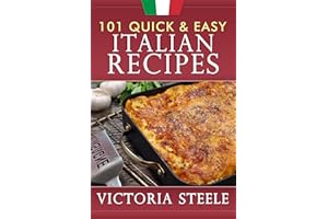 101 Quick & Easy Italian Recipes: (Cooking 101 Cookbook Series - Italian Cookbook)