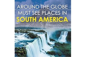 Around The Globe - Must See Places in South America: South America Travel Guide for Kids (Children's Explore the World Books)