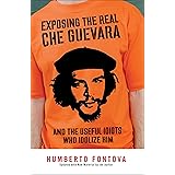 Exposing the Real Che Guevara: And the Useful Idiots Who Idolize Him