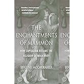 The Enchantments of Mammon: How Capitalism Became the Religion of Modernity
