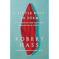 A Little Book on Form: An Exploration into the Formal Imagination of Poetry book cover A Little Book on Form: An Exploration into the Formal Imagination of Poetry book cover