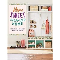 Home Sweet Organized Home: Declutter & Organize Your Busy Family (Volume 3) (Inspiring Home, 3)
