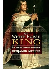 The White Horse King: The Life of Alfred the Great