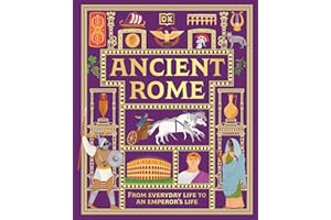 Ancient Rome: From Everyday Life to An Emperor's Life (DK Ancient Histories)