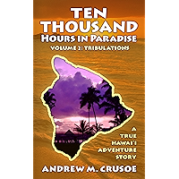 Ten Thousand Hours in Paradise: Tribulations (True Hawaii Book 2) book cover Ten Thousand Hours in Paradise: Tribulations (True Hawaii Book 2) book cover