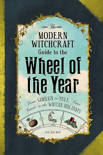 Download The Modern Witchcraft Guide to the Wheel of the Year: From Samhain to Yule, Your Guide to the Wiccan Holidays PDF