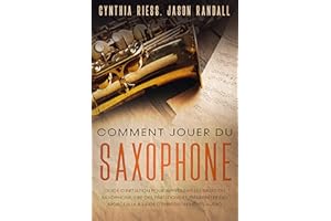 Comment jouer du saxophone: Guide d'initiation pour apprendre les bases du saxophone, lire des partitions et interpréter des 