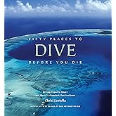 Fifty Places to Dive Before You Die: Diving Experts Share the World's Greatest Destinations