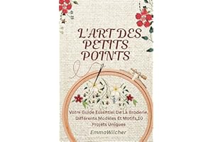 L'ART DES PETITS POINTS: Votre Guide Essentiel De La Broderie, Différents Modèles Et Motifs ,10 Projets Uniques (French Editi
