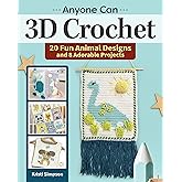Anyone Can 3D Crochet: 20 Fun Animal Designs and 8 Adorable Projects (Landauer) Create Wall Hangings, Blankets, Toys, and More with Dimensional Details like Fringe, Pompoms, Yarn Flowers, and Tassels
