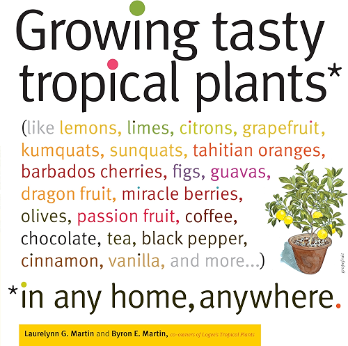 Download Growing Tasty Tropical Plants in Any Home, Anywhere: (like lemons, limes, citrons, grapefruit, kumquats, sunquats, tahitian oranges, barbados cherries, ... vanilla, and more) (English Edition) PDF