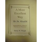 A More Excellent Way: Be in Health: Pathways of Wholeness, Spiritual Roots of Disease