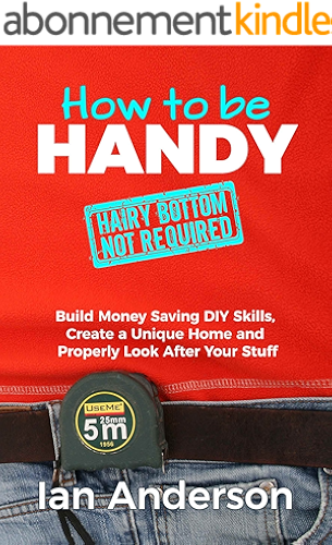 Download How to be Handy [hairy bottom not required]: Build Money Saving Home Improvement DIY Skills, Create a Unique Home and Properly Look After Your Stuff (English Edition) PDF