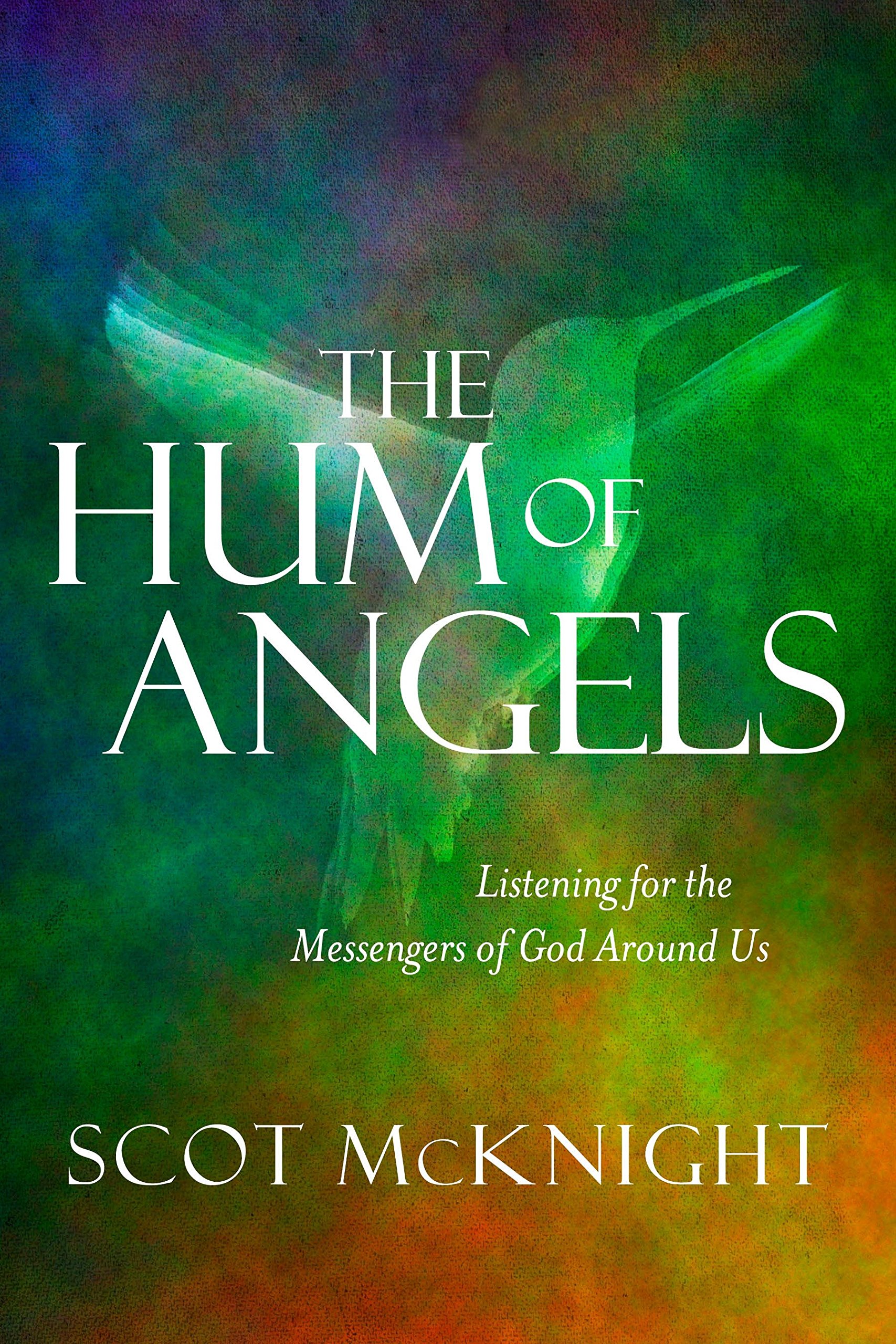 The Hum Of Angels Listening For The Messengers Of God Around Us Mcknight Scot 9781601426314 Amazon Com Books