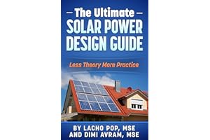 The Ultimate Solar Power Design Guide: Less Theory More Practice (The Missing Guide For Proven Simple Fast Sizing Of Solar El