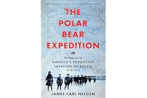 The Polar Bear Expedition: The Heroes of America's Forgotten Invasion of Russia, 1918–1919