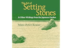 The Art of Setting Stones: & Other Writings from the Japanese Garden