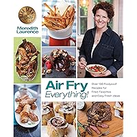 Air Fry Everything: Foolproof Recipes for Fried Favorites and Easy Fresh Ideas by Blue Jean Chef, Meredith Laurence (The…