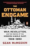 The Ottoman Endgame: War, Revolution, and the Making of the Modern Middle East, 1908-1923