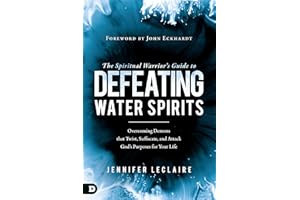 The Spiritual Warrior’s Guide to Defeating Water Spirits: Overcoming Demons that Twist, Suffocate, and Attack God's Purposes 