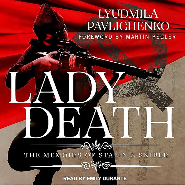 Amazon Com Lady Death The Memoirs Of Stalin S Sniper Audible Audio Edition Lyudmila Pavlichenko David Foreman Martin Pelger Alla Igorevna Begunova Emily Durante Tantor Audio Audible Audiobooks