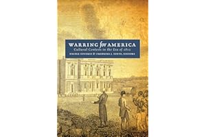 Warring for America: Cultural Contests in the Era of 1812 (Published by the Omohundro Institute of Early American History and Culture and the University of North Carolina Press)