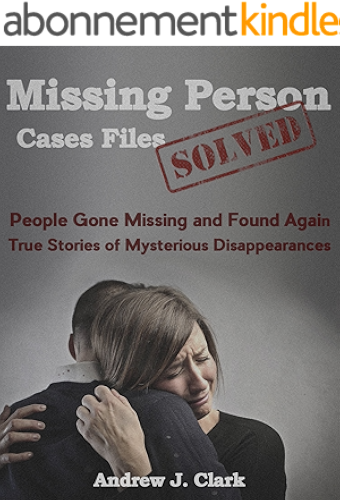 Download Missing Person Case Files Solved: People Gone Missing and Found Again True Stories of Mysterious Disappearances (English Edition) PDF