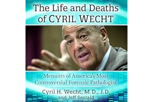 The Life and Deaths of Cyril Wecht: Memoirs of America's Most Controversial Forensic Pathologist