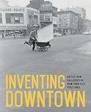 Inventing Downtown: Artist-Run Galleries in New York City, 1952&ndash;1965