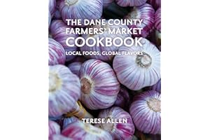 The Dane County Farmers' Market Cookbook: Local Foods, Global Flavors