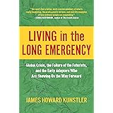 Living in the Long Emergency: Global Crisis, the Failure of the Futurists, and the Early Adapters Who Are Showing Us the Way