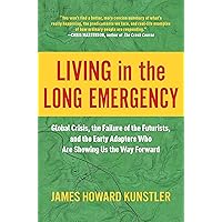 Living in the Long Emergency: Global Crisis, the Failure of the Futurists, and the Early Adapters Who Are Showing Us the Way