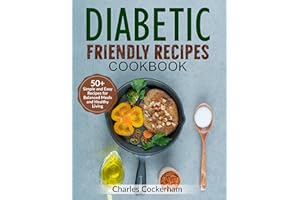 Diabetic Friendly Recipes Cookbook: 50+ Simple And Easy Recipes for Balanced Meals and Healthy Living
