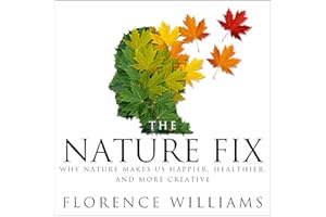 The Nature Fix: Why Nature Makes Us Happier, Healthier, and More Creative