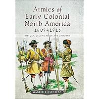 Armies of Early Colonial North America, 1607–1713: History, Organization and Uniforms book cover Armies of Early Colonial North America, 1607–1713: History, Organization and Uniforms book cover