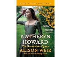 Katheryn Howard, The Scandalous Queen: A Novel (Six Tudor Queens)