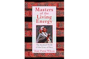 Masters of the Living Energy: The Mystical World of the Q'ero of Peru