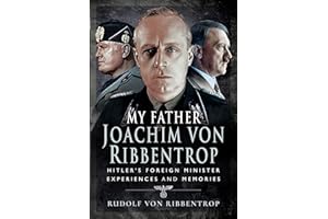 My Father Joachim von Ribbentrop: Hitler's Foreign Minister, Experiences and Memories