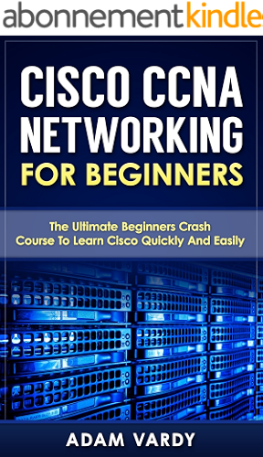 Download Cisco CCNA Networking For Beginners: 3rd Edition: The Ultimate Beginners Crash Course To Learn Cisco Quickly And Easily (CCNA, Networking, IT Security, ITSM) (English Edition) PDF