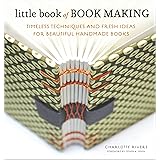 Little Book of Book Making: Timeless Techniques and Fresh Ideas for Beautiful Handmade Books